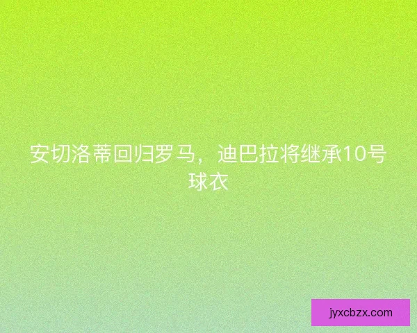 安切洛蒂回归罗马，迪巴拉将继承10号球衣